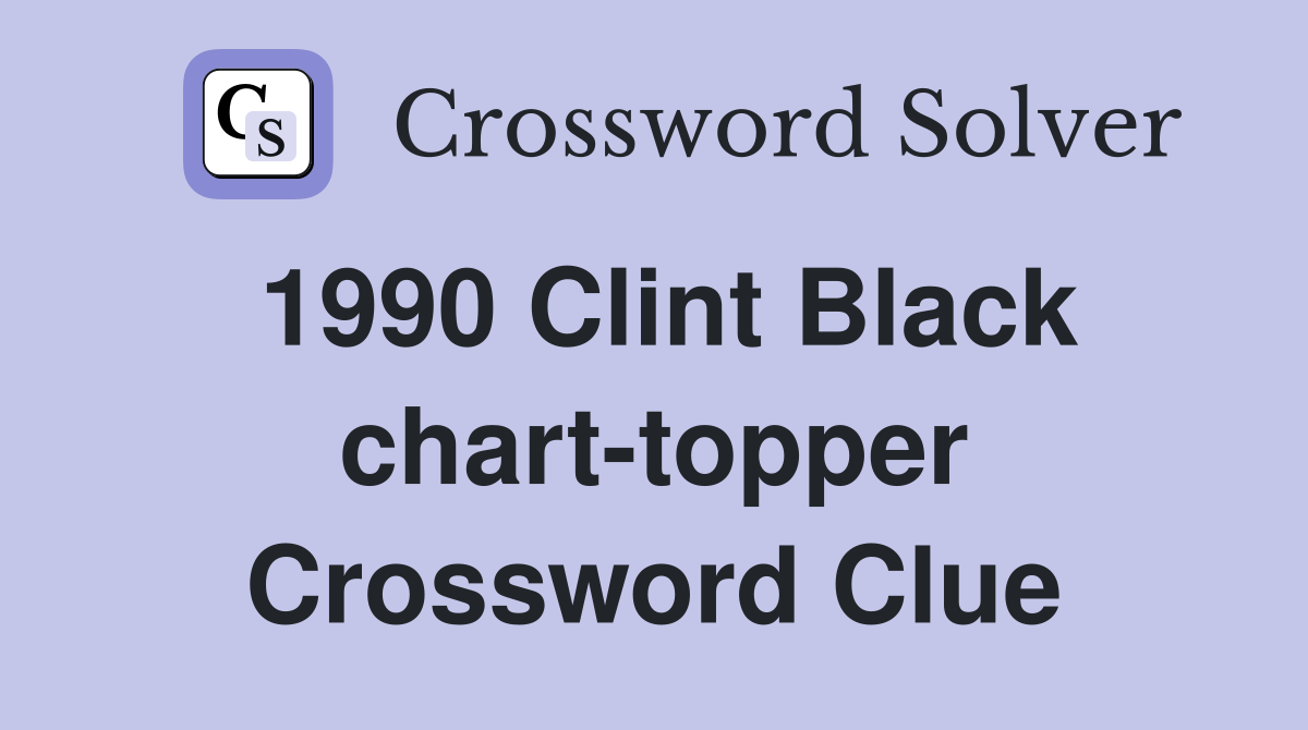 1990 Clint Black chart-topper Crossword Clue