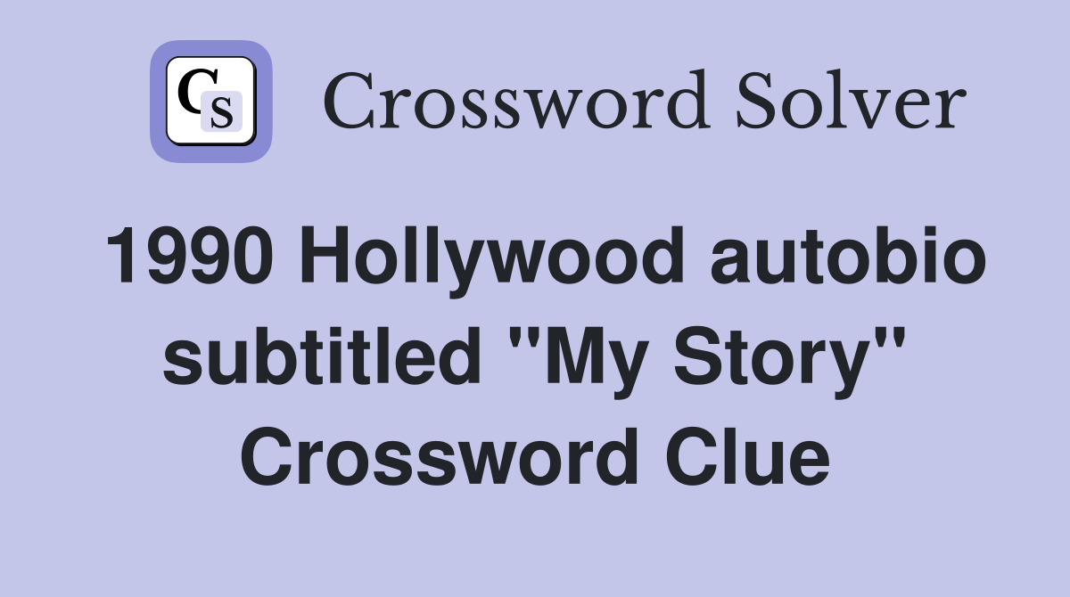 1990 Hollywood autobio subtitled "My Story" Crossword Clue
