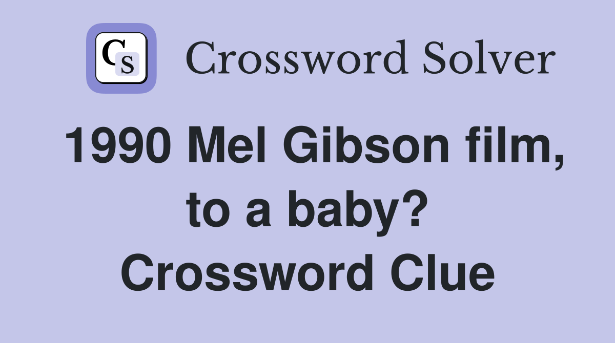 1990 Mel Gibson film, to a baby? Crossword Clue