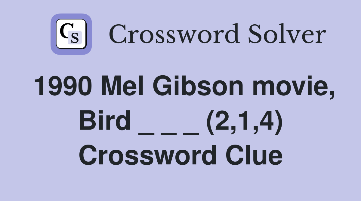 1990 Mel Gibson movie, Bird _ _ _ (2,1,4) Crossword Clue