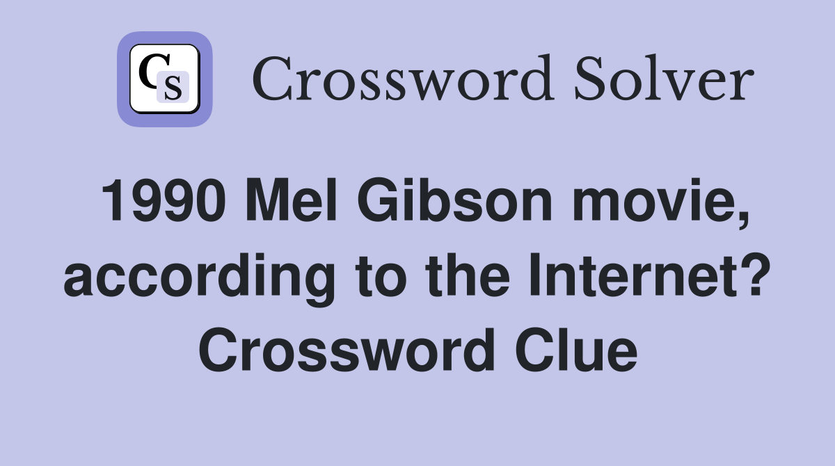 1990 Mel Gibson movie, according to the Internet? Crossword Clue