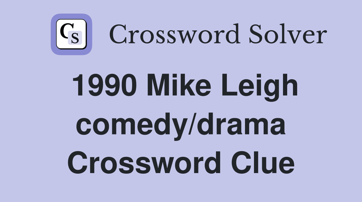 1990 Mike Leigh comedy/drama Crossword Clue