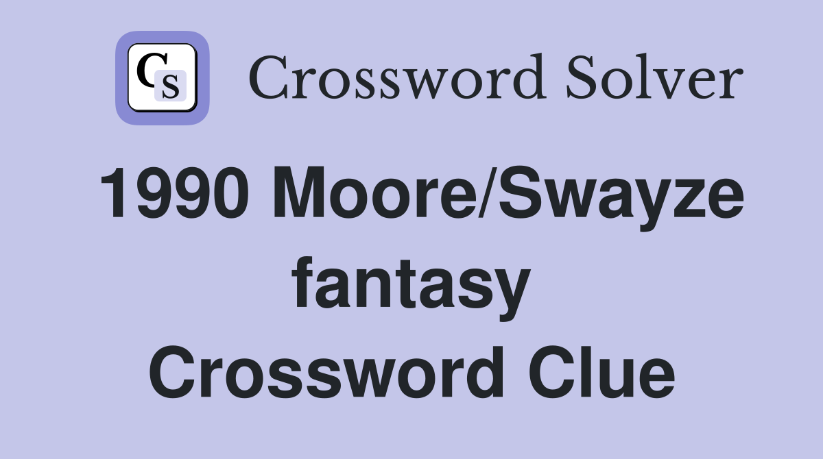 1990 Moore/Swayze fantasy Crossword Clue