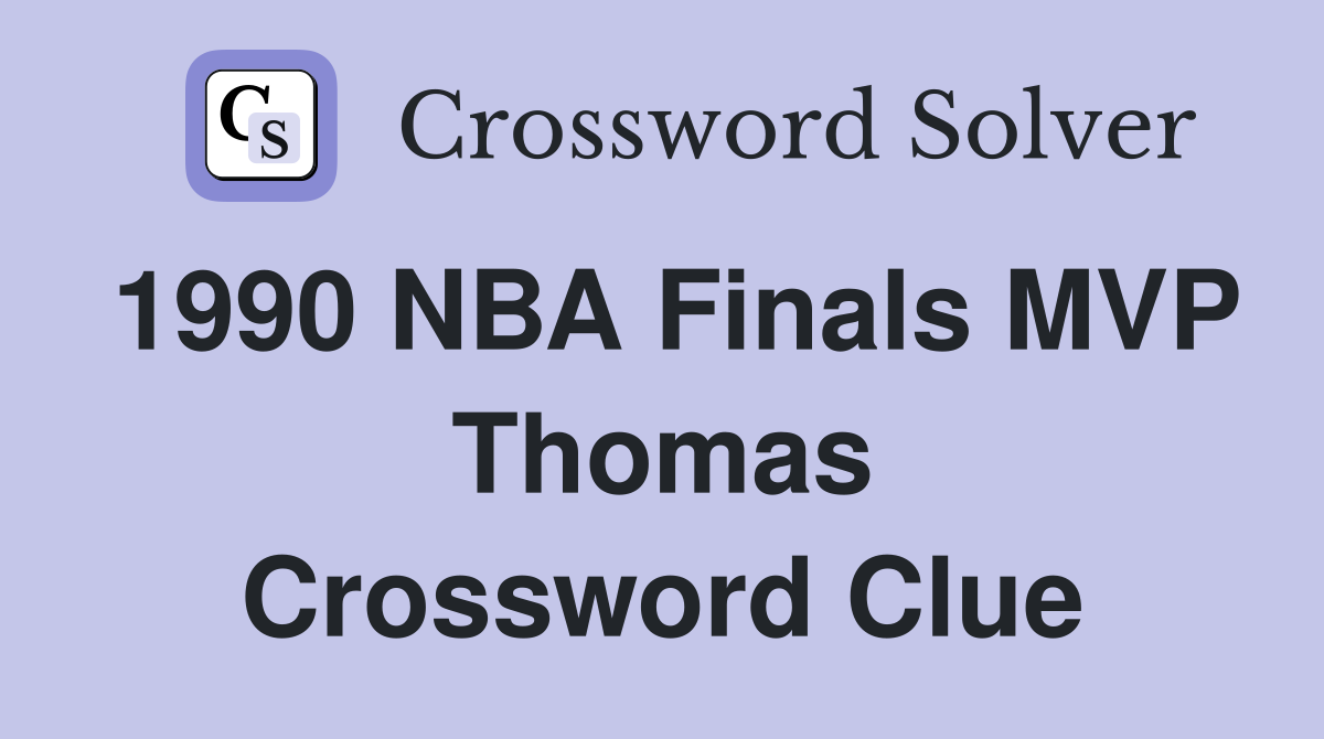 1990 NBA Finals MVP Thomas Crossword Clue