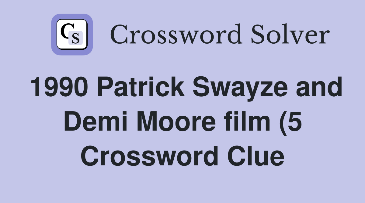 1990 Patrick Swayze and Demi Moore film (5) Crossword Clue Answers 1990 Patrick Swayze and Demi Moore film (5) Crossword Clue Answers