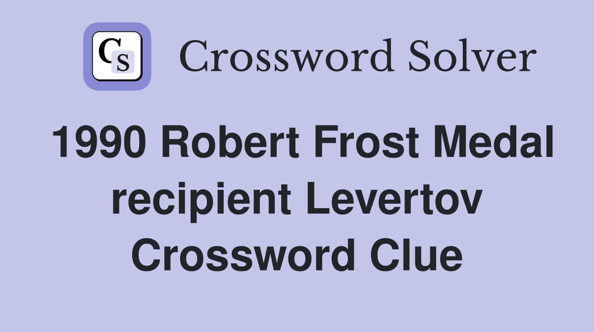 1990 Robert Frost Medal recipient Levertov Crossword Clue