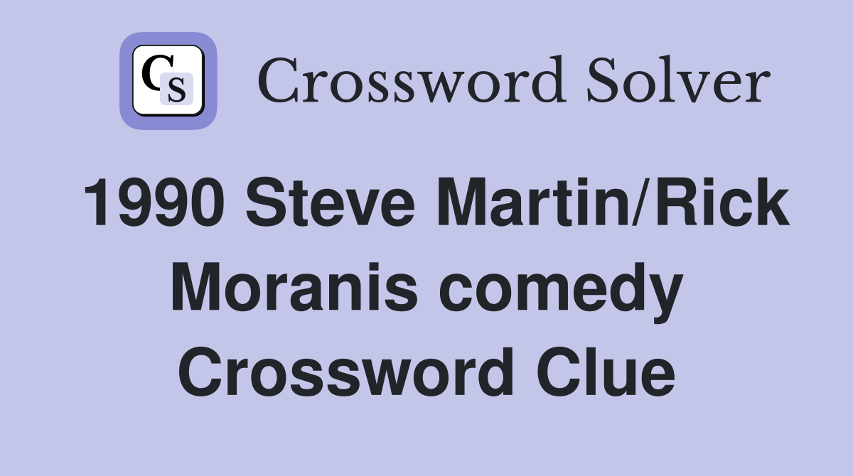 1990 Steve Martin/Rick Moranis comedy Crossword Clue