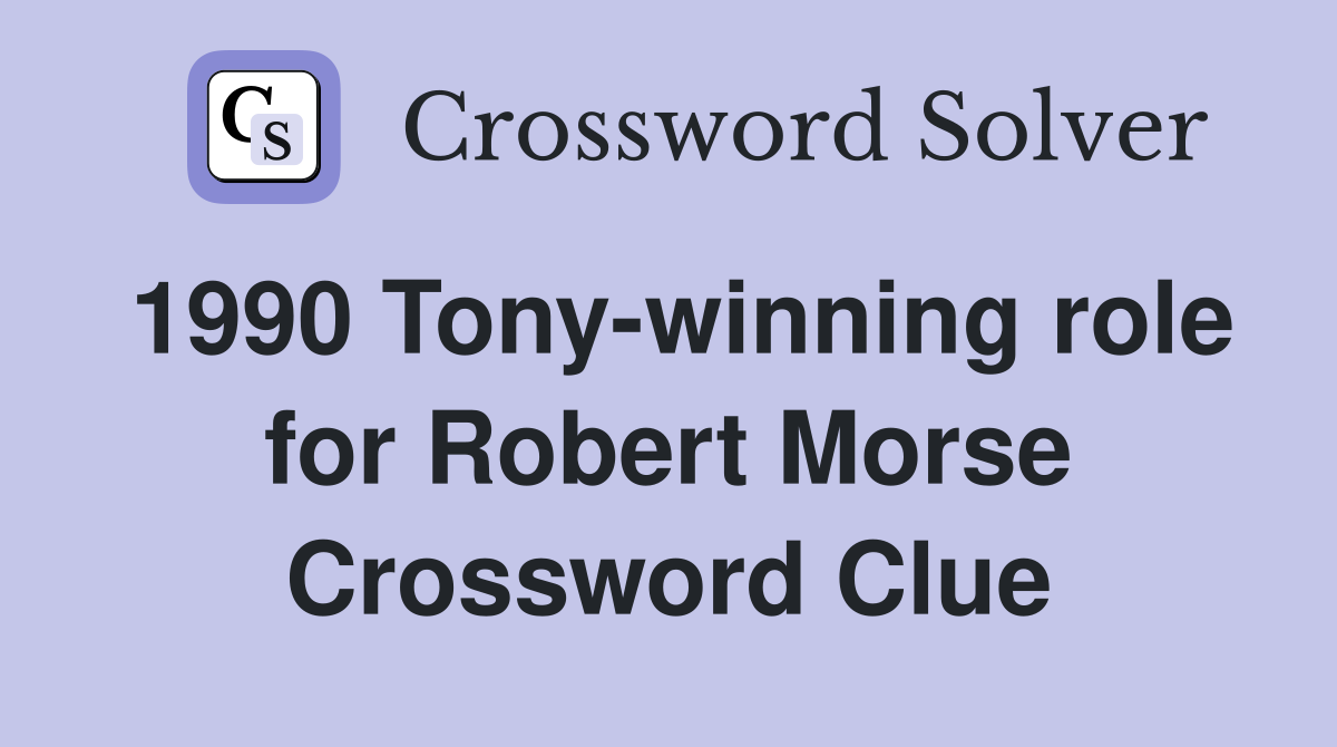 1990 Tony-winning role for Robert Morse Crossword Clue