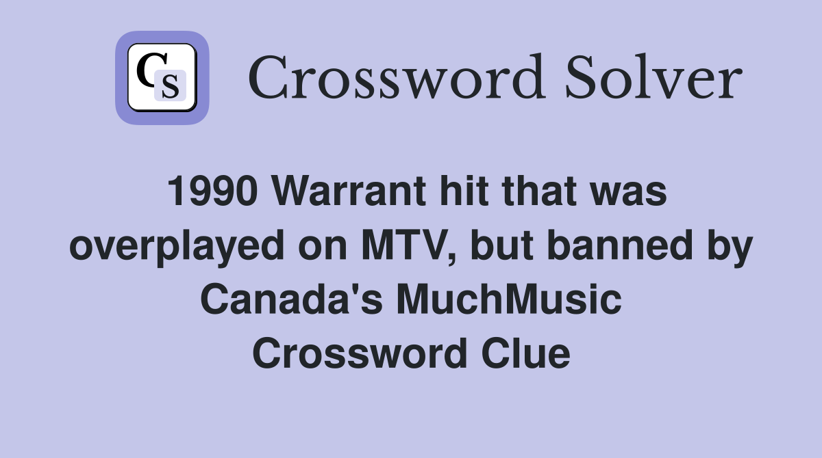 1990 Warrant hit that was overplayed on MTV, but banned by Canada's MuchMusic Crossword Clue