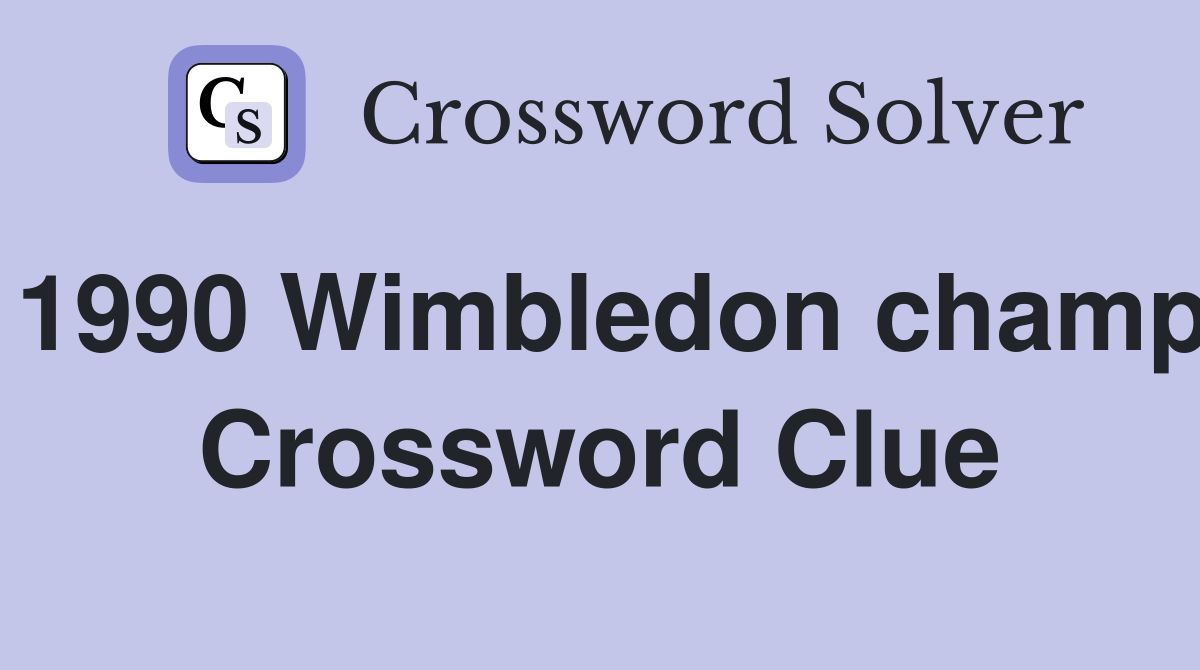 1990 Wimbledon champ Crossword Clue