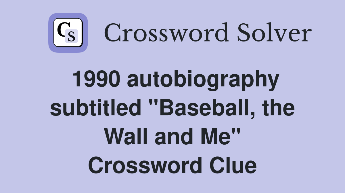 1990 autobiography subtitled "Baseball, the Wall and Me" Crossword Clue