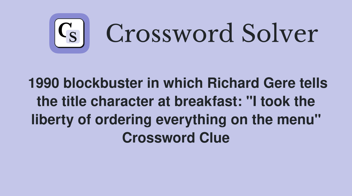 1990 blockbuster in which Richard Gere tells the title character at breakfast: "I took the liberty of ordering everything on the menu" Crossword Clue
