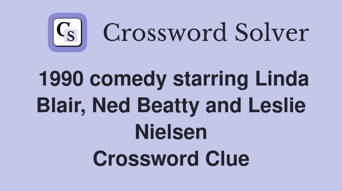 1990 comedy starring Linda Blair, Ned Beatty and Leslie Nielsen Crossword Clue