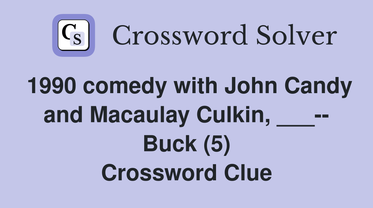 1990 comedy with John Candy and Macaulay Culkin, ___-- Buck (5) Crossword Clue