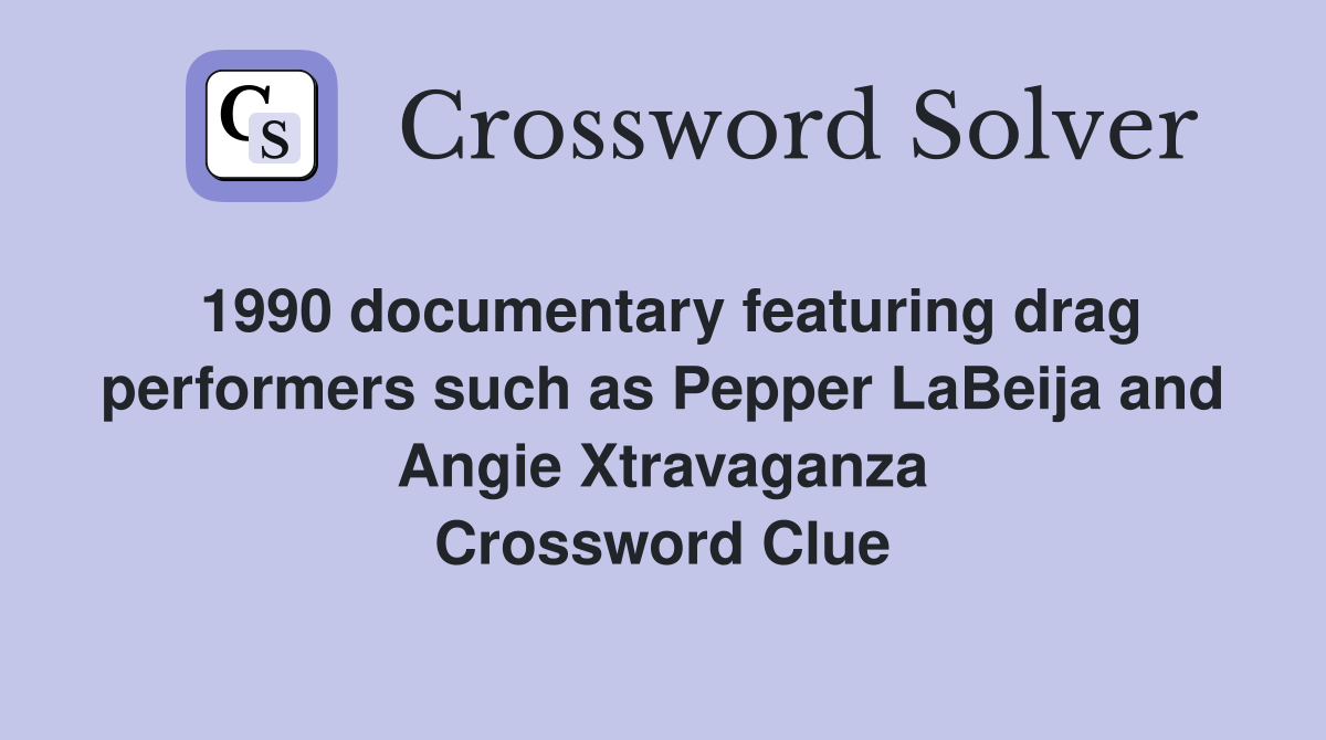 1990 documentary featuring drag performers such as Pepper LaBeija and Angie Xtravaganza Crossword Clue