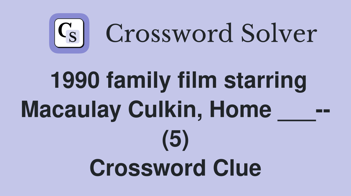 1990 family film starring Macaulay Culkin, Home ___-- (5) Crossword Clue