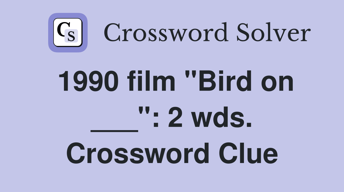 1990 film "Bird on ___": 2 wds. Crossword Clue