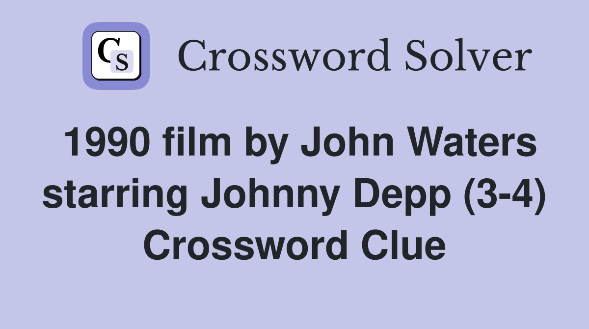 1990 film by John Waters starring Johnny Depp (3-4) Crossword Clue