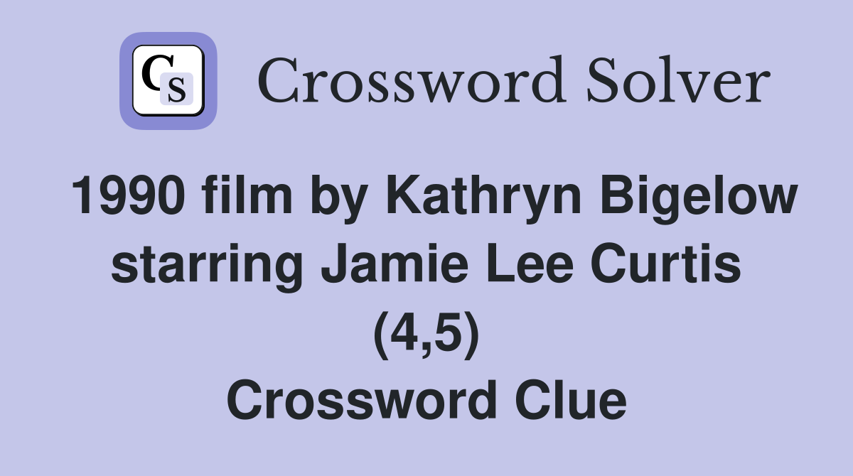 1990 film by Kathryn Bigelow starring Jamie Lee Curtis (4,5) Crossword Clue