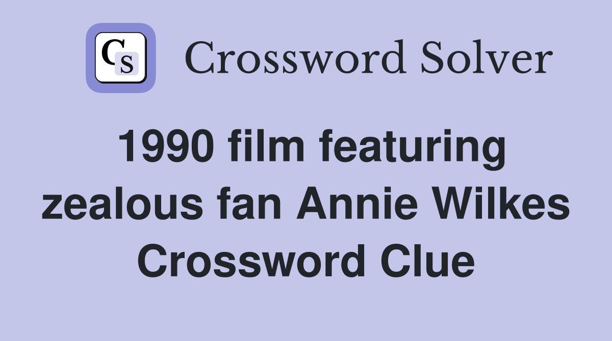 1990 film featuring zealous fan Annie Wilkes Crossword Clue