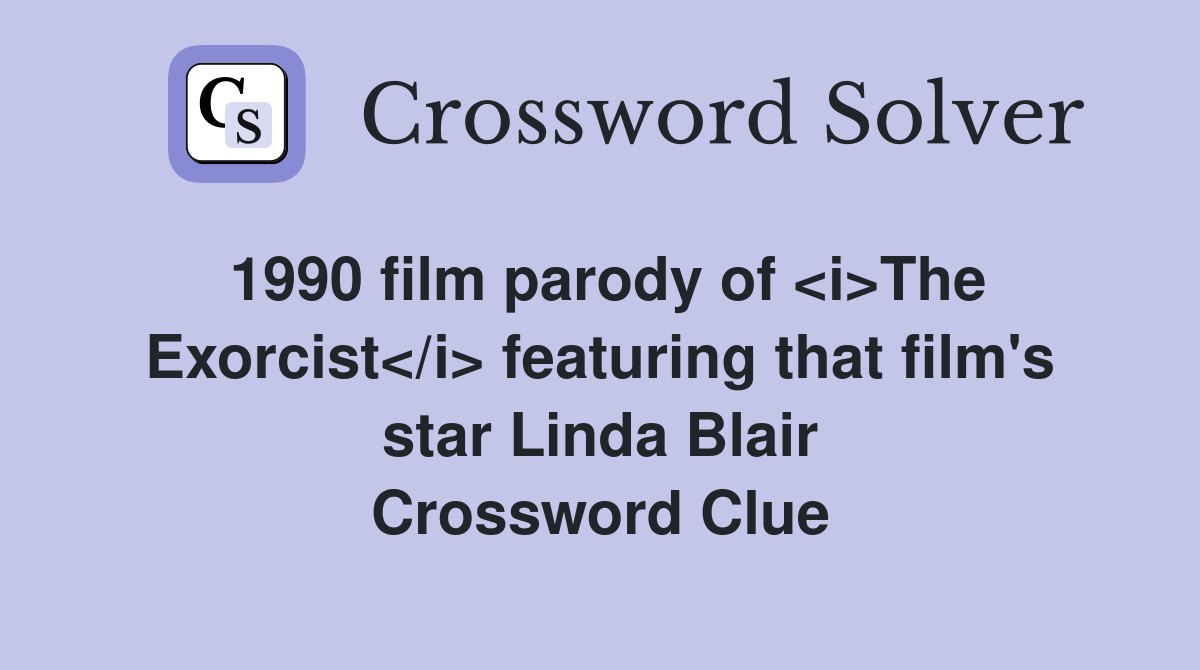 1990 film parody of <i>The Exorcist</i> featuring that film's star Linda Blair Crossword Clue