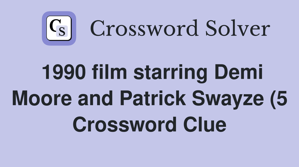 1990 film starring Demi Moore and Patrick Swayze (5) Crossword Clue 1990 film starring Demi Moore and Patrick Swayze (5) Crossword Clue