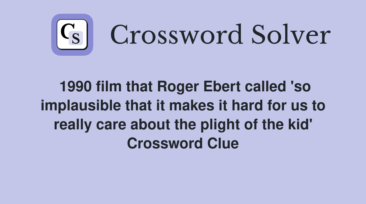 1990 film that Roger Ebert called 'so implausible that it makes it hard for us to really care about the plight of the kid' Crossword Clue