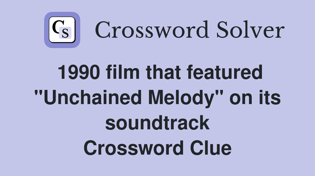 1990 film that featured "Unchained Melody" on its soundtrack Crossword Clue
