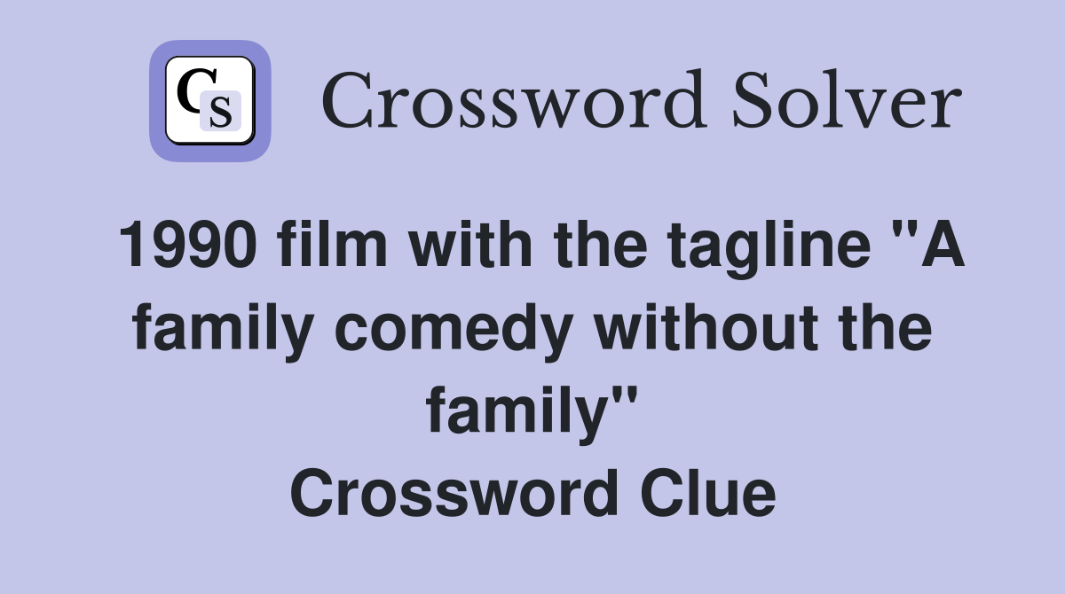 1990 film with the tagline "A family comedy without the family" Crossword Clue