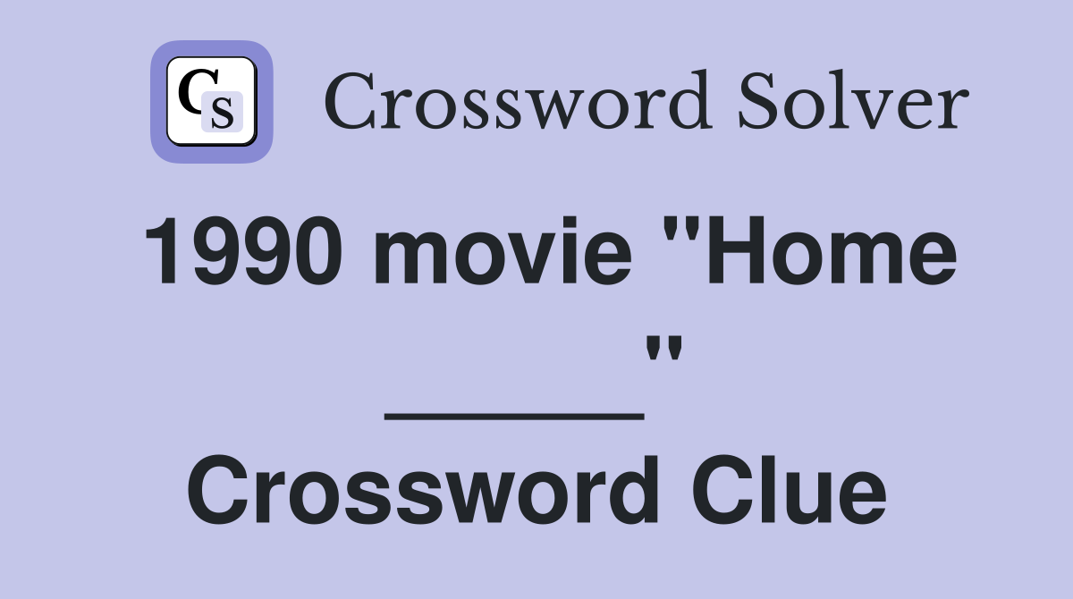1990 movie "Home _____" Crossword Clue