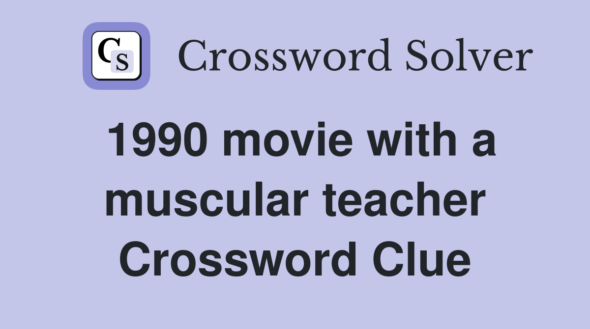 1990 movie with a muscular teacher Crossword Clue