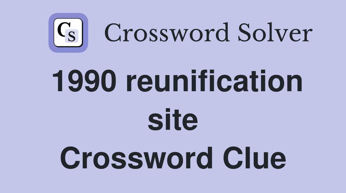 1990 reunification site Crossword Clue