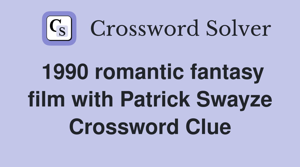 1990 romantic fantasy film with Patrick Swayze Crossword Clue