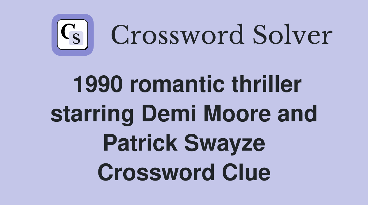 1990 romantic thriller starring Demi Moore and Patrick Swayze Crossword Clue