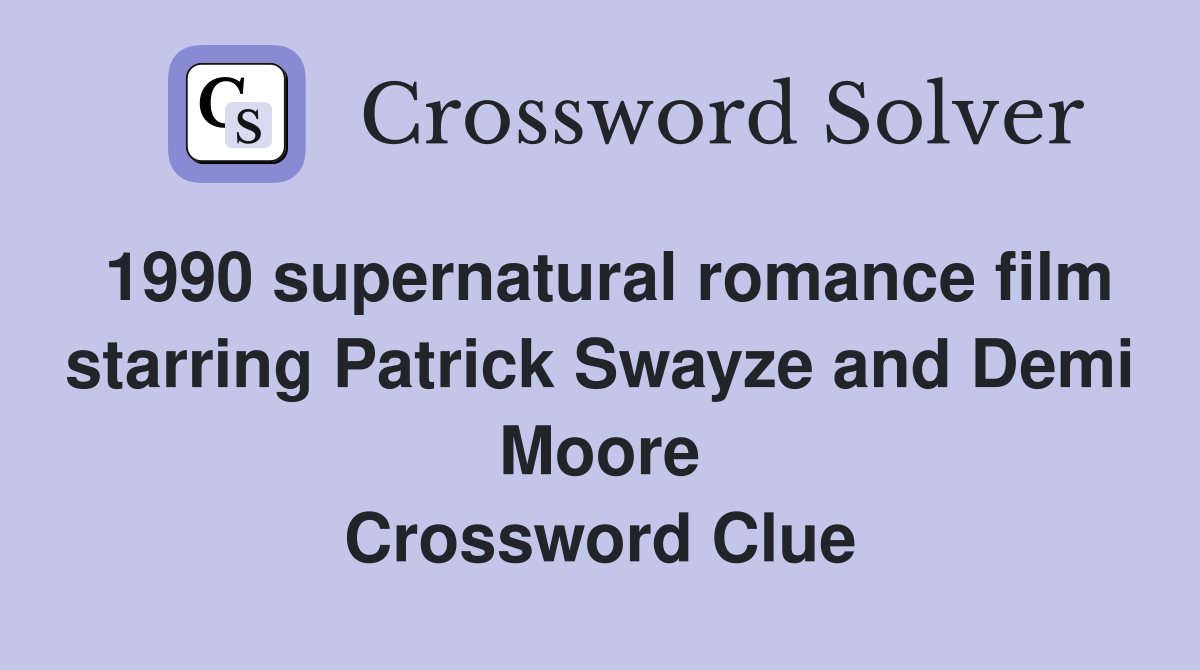 1990 supernatural romance film starring Patrick Swayze and Demi Moore Crossword Clue