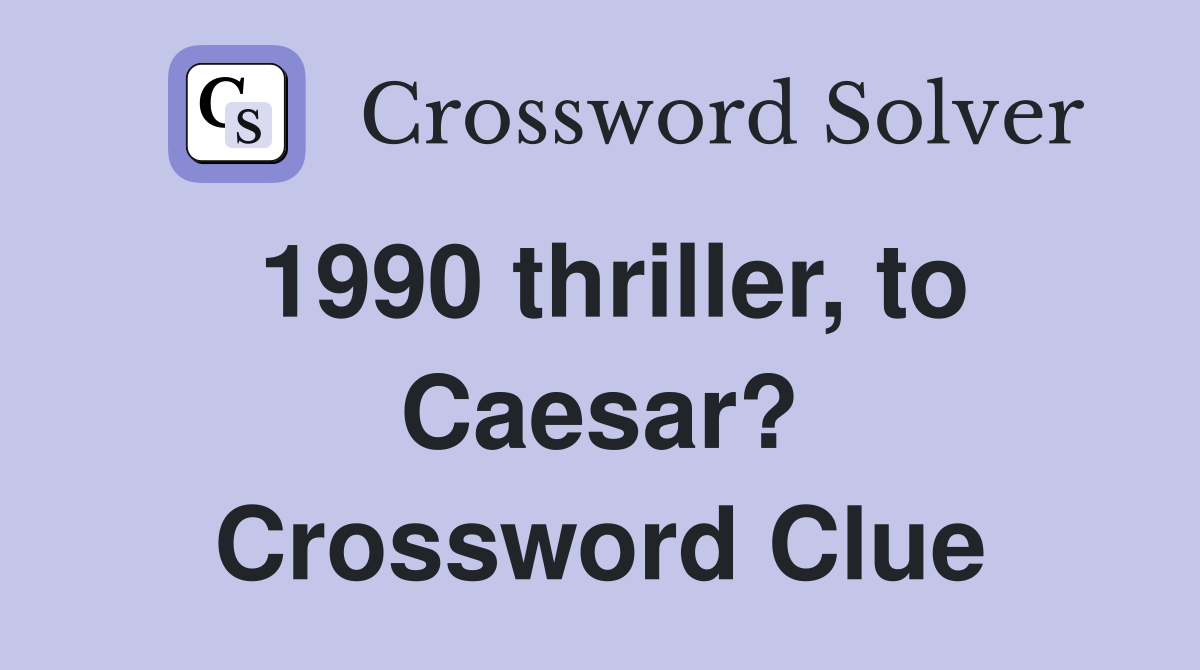 1990 thriller, to Caesar? Crossword Clue