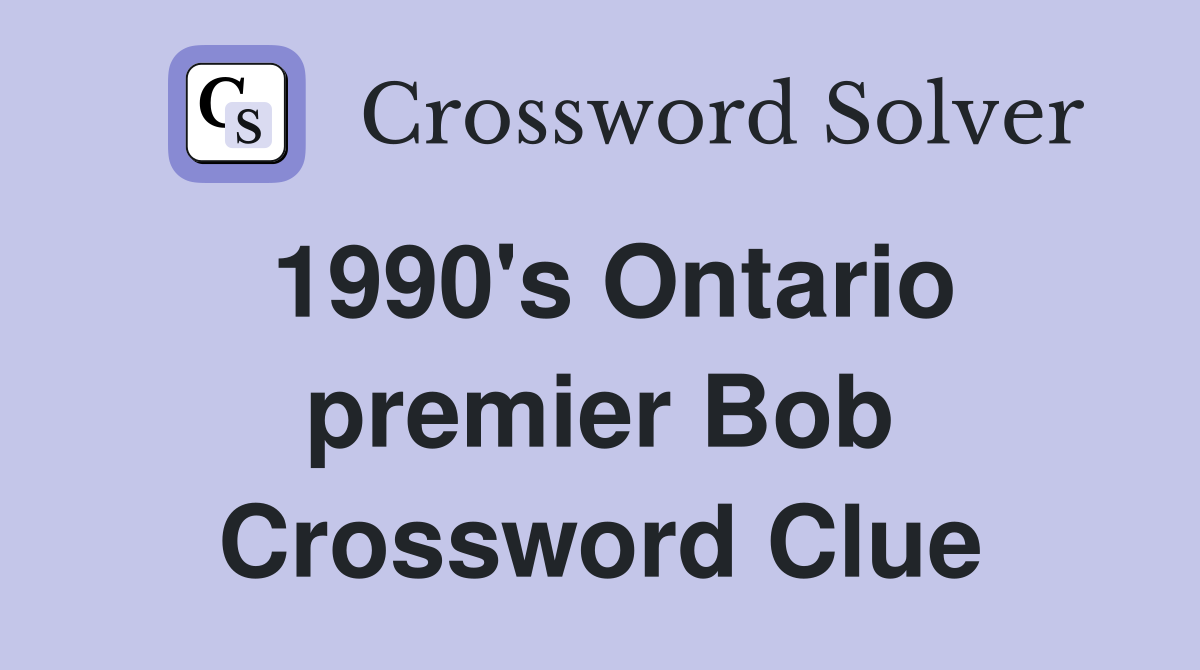 1990's Ontario premier Bob Crossword Clue