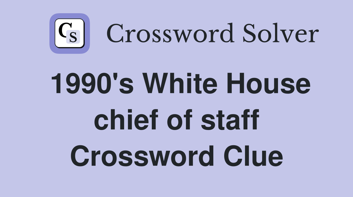 1990's White House chief of staff Crossword Clue