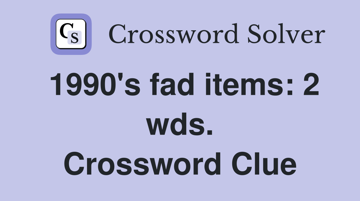 1990's fad items: 2 wds. Crossword Clue