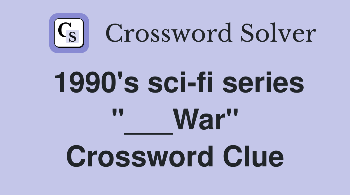 1990's sci-fi series "___War" Crossword Clue