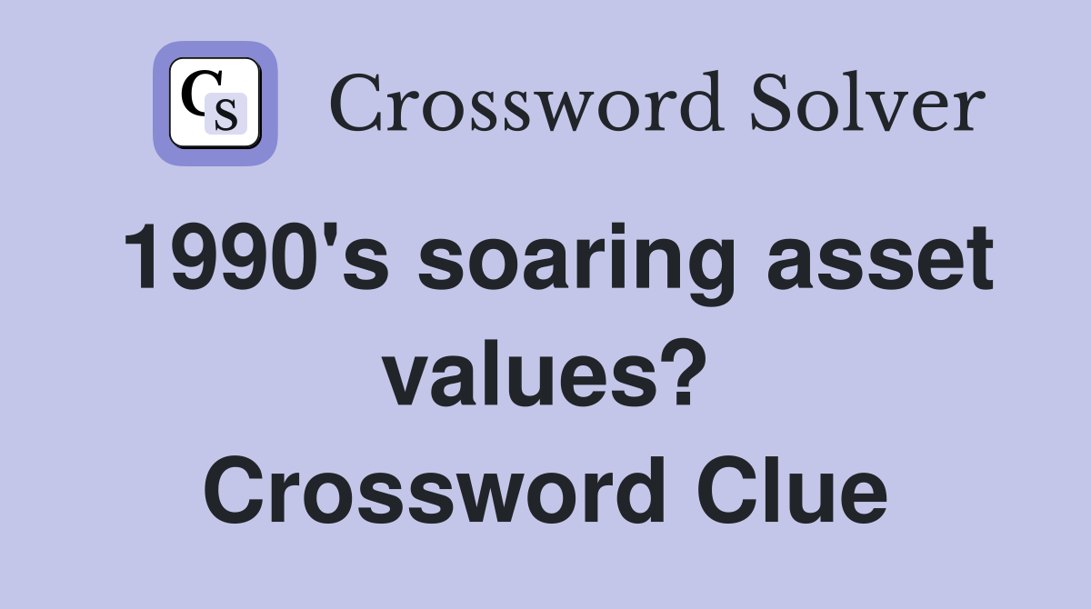 1990's soaring asset values? Crossword Clue
