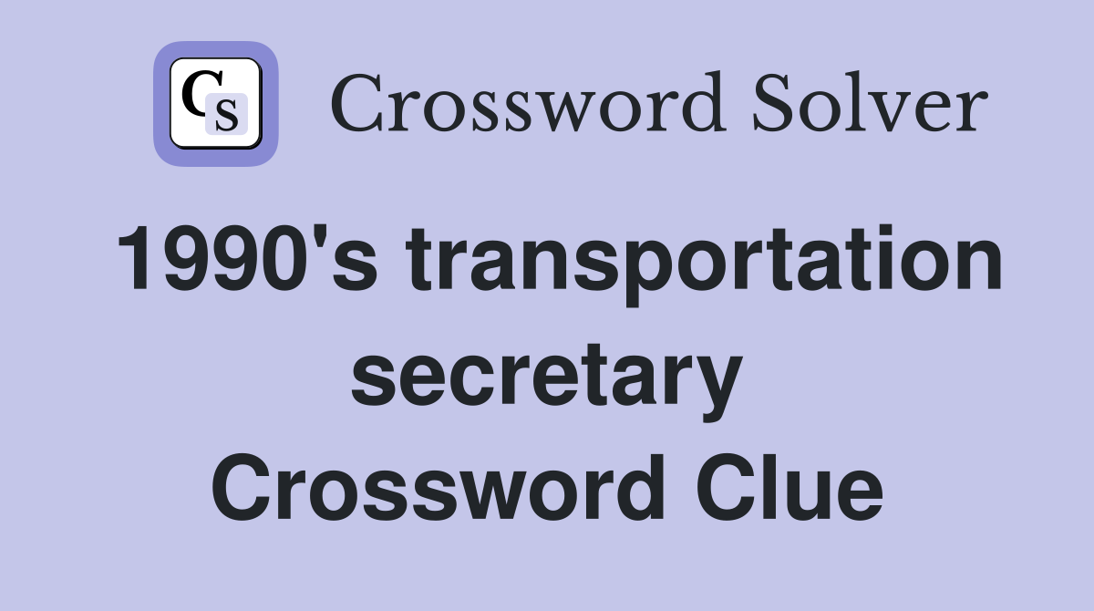 1990's transportation secretary Crossword Clue