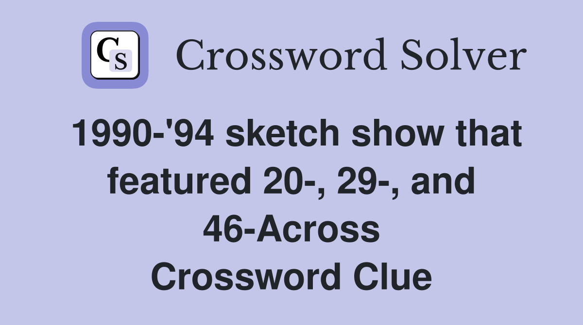 1990-'94 sketch show that featured 20-, 29-, and 46-Across Crossword Clue