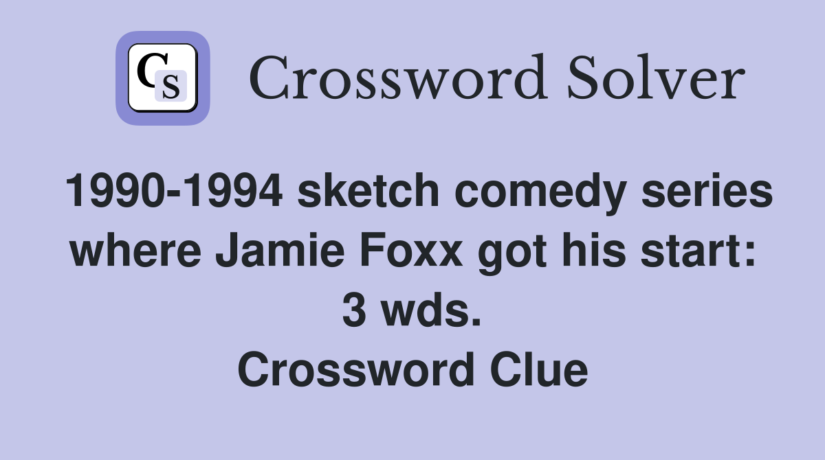 1990-1994 sketch comedy series where Jamie Foxx got his start: 3 wds. Crossword Clue