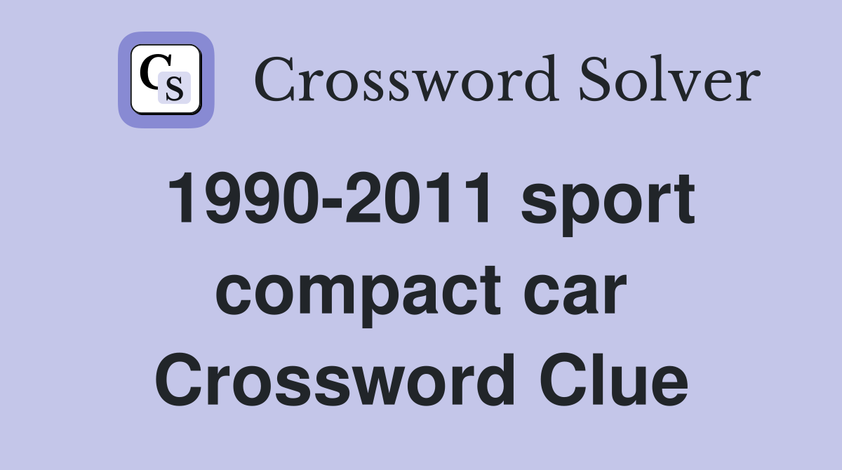 1990-2011 sport compact car Crossword Clue