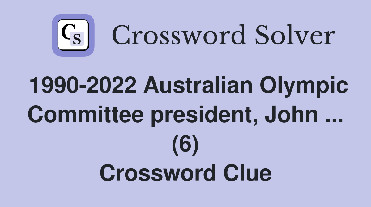 1990-2022 Australian Olympic Committee president, John ... (6) Crossword Clue