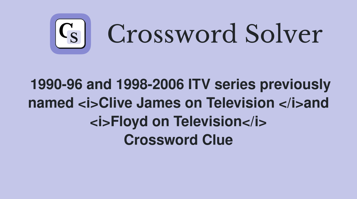 1990-96 and 1998-2006 ITV series previously named <i>Clive James on Television </i>and <i>Floyd on Television</i> Crossword Clue