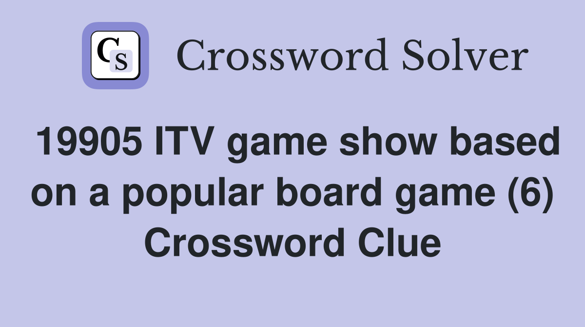 19905 ITV game show based on a popular board game (6) Crossword Clue