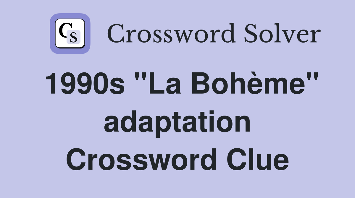 1990s "La Bohème" adaptation Crossword Clue