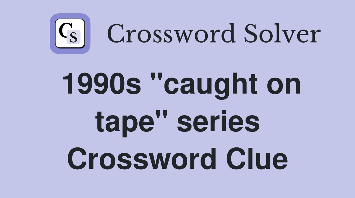 1990s "caught on tape" series Crossword Clue